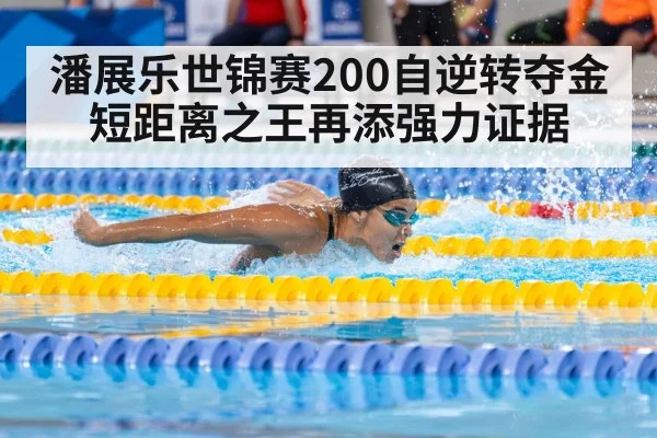 潘展乐世锦赛200自逆转夺金短距离之王再添强力证据